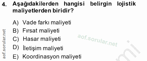4. soru: Aşağıdakilerden hangisi belirgin lojistik maliyetlerden biridir? A) Vade farkı maliyeti B) Fırsat maliyeti C) Hasar m…