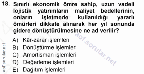 18. soru: Sınırlı ekonomik ömre sahip, uzun vadeli lojistik yatırımların maliyet bedellerinin, onların işletmede kullanıldığı y…