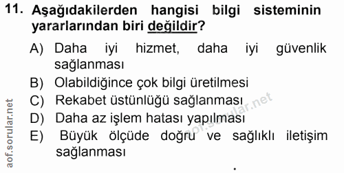 11. soru: Aşağıdakilerden hangisi bilgi sisteminin yararlarından biri değildir? A) Daha iyi hizmet, daha iyi güvenlik saglanmas…