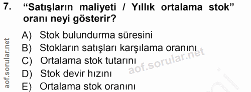 7. soru: "Satışların maliyeti / Yıllık ortalama stok" oranı neyi gösterir? A) Stok bulundurma süresini B) Stokların satışları…