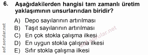 6. soru: Aşağıdakilerden hangisi tam zamanlı üretim yaklaşımının unsurlarından biridir? A) Depo sayılarının artırılması C) En…