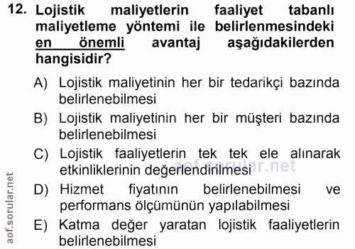 12. soru: Lojistik maliyetlerin faaliyet tabanlı maliyetleme yöntemi ile belirlenmesindeki en önemli avantaj aşağıdakilerden ha…