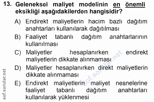 13. soru: Geleneksel maliyet modelinin en önemli eksikliği aşağıdakilerden hangisidir? A) Endirekt maliyetlerin hacim bazlı dağ…