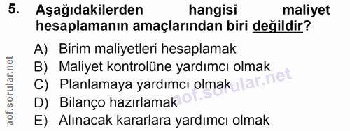 5. soru: Aşağıdakilerden hangisi maliyet hesaplamanın amaçlarından biri değildir? A) Birim maliyetleri hesaplamak B) Maliyet k…
