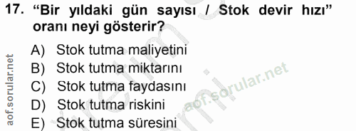 17. soru: "Bir yıldaki gün sayısı / Stok devir hızı" oranı neyi gösterir? A) Stok tutma maliyetini B) Stok tutma miktarını of.…