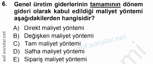 6. soru: Genel üretim giderlerinin tamamının dönem gideri olarak kabul edildiği maliyet yöntemi aşağıdakilerden hangisidir? A)…