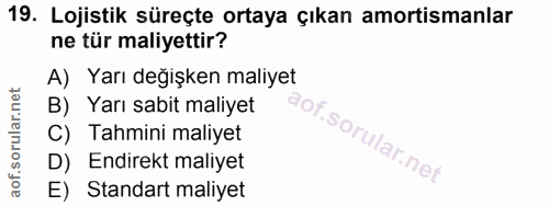 19. soru: Lojistik süreçte ortaya çıkan amortismanlar ne tür maliyettir? A) Yarı değişken maliyet B) Yarı sabit maliyet C) Tahm…