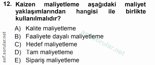 12. soru: Kaizen maliyetleme aşağıdaki maliyet yaklaşımlarından hangisi ile birlikte kullanılmalıdır? A) Kalite maliyetleme B)…