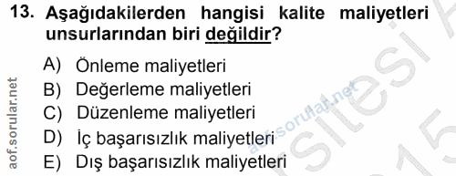 13. soru: Aşağıdakilerden hangisi kalite maliyetleri unsurlarından biri değildir? A) Önleme maliyetleri B) Değerleme maliyetler…