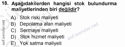 18. soru: Aşağıdakilerden hangisi stok bulundurma maliyetlerinden biri değildir? A) Stok riski maliyeti B) Depolama alan maliye…