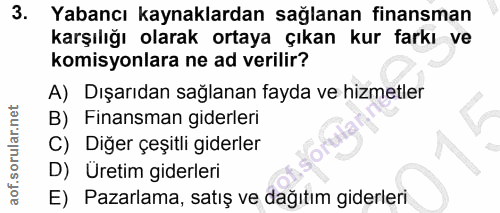 3. soru: Yabancı kaynaklardan sağlanan finansman karşılığı olarak ortaya çıkan kur farkı ve komisyonlara ne ad verilir? A) Dış…