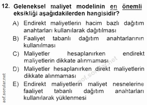 12. soru: Geleneksel maliyet modelinin en önemli eksikliği aşağıdakilerden hangisidir? A) Endirekt maliyetlerin hacim bazlı dağ…