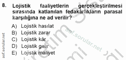 8. soru: Lojistik faaliyetlerin gerçekleştirilmesi sırasında katlanılan fedakärlıkların parasal karşılığına ne ad verilir? A)…