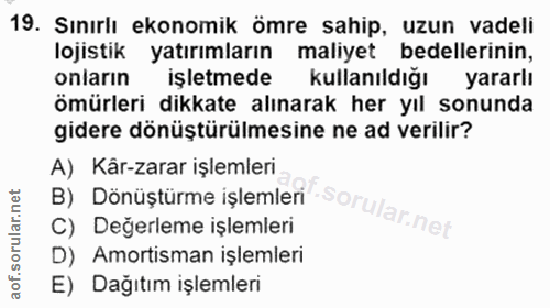 19. soru: Sınırlı ekonomik ömre sahip, uzun vadeli lojistik yatırımların maliyet bedellerinin, onların işletmede kullanıldığı y…