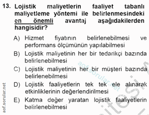 13. soru: Lojistik maliyetlerin faaliyet tabanlı maliyetleme yöntemi ile belirlenmesindeki en önemli avantaj aşağıdakilerden ha…