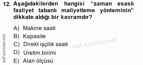 12. soru: Aşağıdakilerden hangisi "zaman esaslı faaliyet tabanlı maliyetleme yönteminin" dikkate aldığı bir kavramdır? A) Makin…