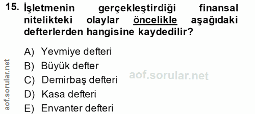 15. soru: İşletmenin gerçekleştirdiği finansal nitelikteki olaylar öncelikle aşağıdaki defterlerden hangisine kaydedilir? A) Ye…