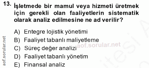 13. soru: İşletmede bir mamul veya hizmeti üretmek için gerekli olan faaliyetlerin sistematik olarak analiz edilmesine ne ad ve…
