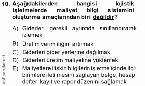 10. soru: Aşağıdakilerden hangisi lojistik işletmelerde maliyet bilgi sistemini oluşturma amaçlarından biri değildir? A) Giderl…