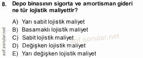 8. soru: Depo binasının sigorta ve amortisman gideri ne tür lojistik maliyettir? A) Yarı sabit lojistik maliyet B) Basamaklı l…