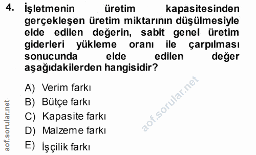 4. soru: İşletmenin üretim kapasitesinden gerçekleşen üretim miktarının düşülmesiyle elde edilen değerin, sabit genel üretim g…