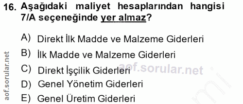 16. soru: Aşağıdaki maliyet hesaplarından hangisi 7/A seçeneğinde yer almaz? A) Direkt İlk Madde ve Malzeme Giderleri B) İlk Ma…