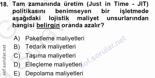 18. soru: Tam zamanında üretim (Just in Time - JIT) politikasını benimseyen bir işletmede aşağıdaki lojistik maliyet unsurların…