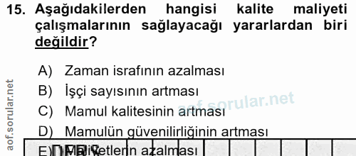 15. soru: Aşağıdakilerden hangisi kalite maliyeti çalışmalarının sağlayacağı yararlardan biri değildir? A) Zaman israfının azal…