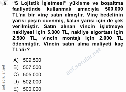 5. soru: "S Lojistik İşletmesi" yükleme ve boşaltma faaliyetinde kullanmak amacıyla 500.000 TL'na bir vinç satın almıştır. Vin…