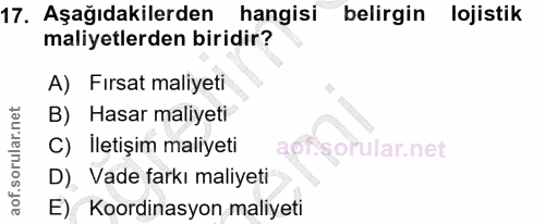 17. soru: Aşağıdakilerden hangisi belirgin lojistik maliyetlerden biridir? A) Fırsat maliyeti B) Hasar maliyeti C) İletişim mal…