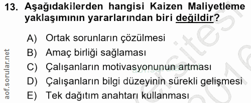 13. soru: Aşağıdakilerden hangisi Kaizen Maliyetleme yaklaşımının yararlarından biri değildir? A) Ortak sorunların çözülmesi B)…