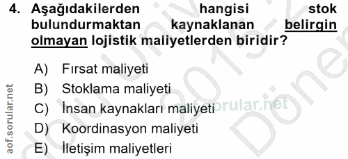 4. soru: Aşağıdakilerden hangisi stok bulundurmaktan kaynaklanan belirgin olmayan lojistik maliyetlerden biridir? A) Firsat ma…