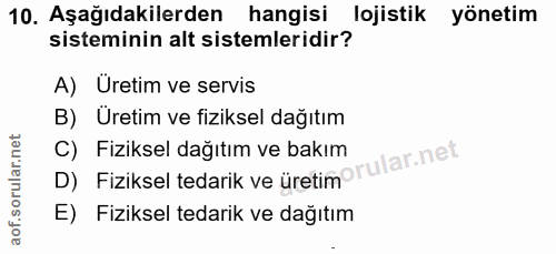 10. soru: Aşağıdakilerden hangisi lojistik yönetim sisteminin alt sistemleridir? A) Üretim ve servis B) Üretim ve fiziksel dağı…