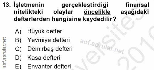 13. soru: İşletmenin gerçekleştirdiği finansal nitelikteki olaylar öncelikle aşağıdaki defterlerden hangisine kaydedilir? A) Bü…