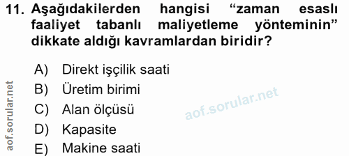 11. soru: Aşağıdakilerden hangisi "zaman esasli faaliyet tabanlı maliyetleme yönteminin" dikkate aldığı kavramlardan biridir? A…