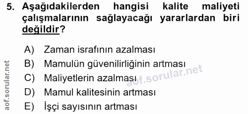 5. soru: Aşağıdakilerden hangisi kalite maliyeti çalışmalarının sağlayacağı yararlardan biri değildir? A) Zaman israfının azal…
