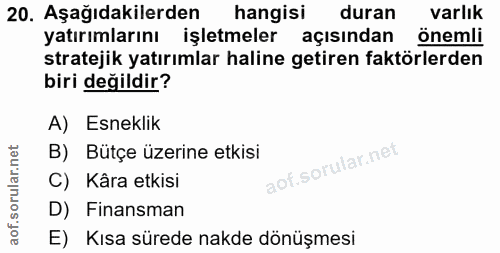20. soru: Aşağıdakilerden hangisi duran varlık yatırımlarını işletmeler açısından önemli stratejik yatırımlar haline getiren fa…