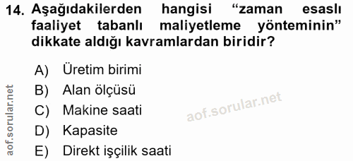14. soru: Aşağıdakilerden hangisi "zaman esasli faaliyet tabanlı maliyetleme yönteminin" dikkate aldığı kavramlardan biridir? A…