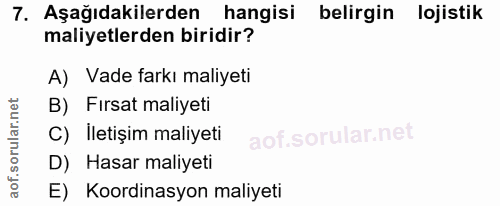 7. soru: Aşağıdakilerden hangisi belirgin lojistik maliyetlerden biridir? A) Vade farkı maliyeti B) Fırsat maliyeti C) İletişi…