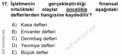 17. soru: İşletmenin gerçekleştirdiği finansal nitelikteki olaylar öncelikle aşağıdaki defterlerden hangisine kaydedilir? A) Ka…