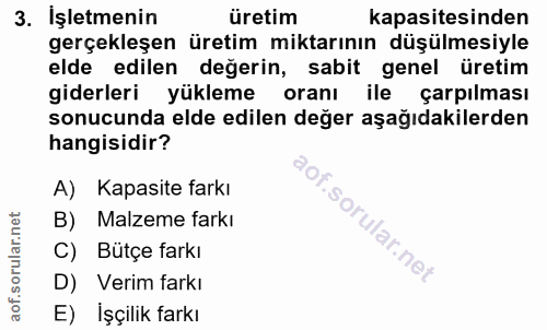 3. soru: İşletmenin üretim kapasitesinden gerçekleşen üretim miktarının düşülmesiyle elde edilen degerin, sabit genel üretim g…