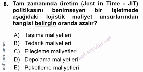 8. soru: Tam zamanında üretim (Just in Time - JIT) politikasını benimseyen bir işletmede aşağıdaki lojistik maliyet unsurların…