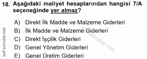 18. soru: Aşağıdaki maliyet hesaplarından hangisi 7/A seçeneğinde yer almaz? A) Direkt Ilk Madde ve Malzeme Giderleri B) Ilk Ma…
