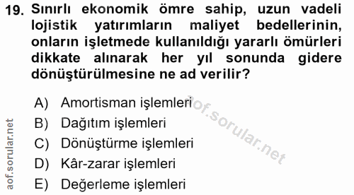 19. soru: Sınırlı ekonomik ömre sahip, uzun vadeli lojistik yatırımların maliyet bedellerinin, onların işletmede kullanıldığı y…