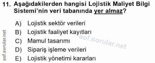 11. soru: Aşağıdakilerden hangisi Lojistik Maliyet Bilgi Sistemi'nin veri tabanında yer almaz? A) Lojistik sektör verileri B) L…