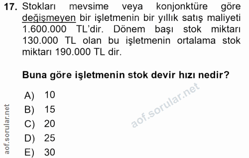 17. soru: Stokları mevsime veya konjonktüre göre değişmeyen bir işletmenin bir yıllık satış maliyeti 1.600.000 TL'dir. Dönem ba…