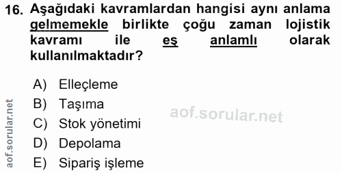 16. soru: Aşağıdaki kavramlardan hangisi aynı anlama gelmemekle birlikte çoğu zaman lojistik kavramı ile es anlamlı olarak kull…
