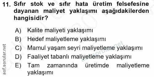 11. soru: Sıfır stok ve sıfır hata üretim felsefesine dayanan maliyet yaklaşımı aşağıdakilerden hangisidir? A) Kalite maliyeti…