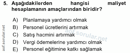 5. soru: Aşağıdakilerden hangisi maliyet hesaplamanın amaçlarından biridir? A) Planlamaya yardımcı olmak B) Personel ücretleri…