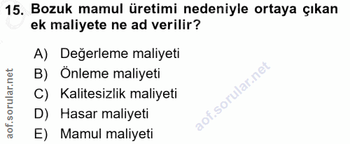 15. soru: Bozuk mamul üretimi nedeniyle ortaya çıkan ek maliyete ne ad verilir? A) Değerleme maliyeti B) Önleme maliyeti C) Kal…